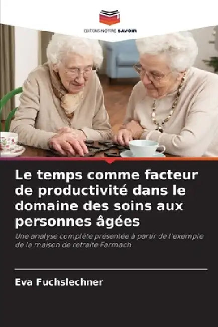 Le temps comme facteur de productivité dans le domaine des soins aux personnes âgées by Eva Fuchslechner