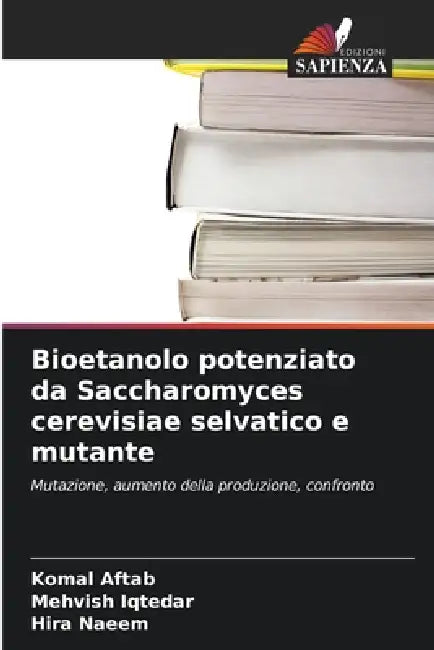 Bioetanolo potenziato da Saccharomyces cerevisiae selvatico e mutante by Komal Aftab, Mehvish Iqtedar, Hira Naeem