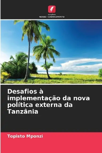 Desafios à implementação da nova política externa da Tanzânia by Topisto Mponzi