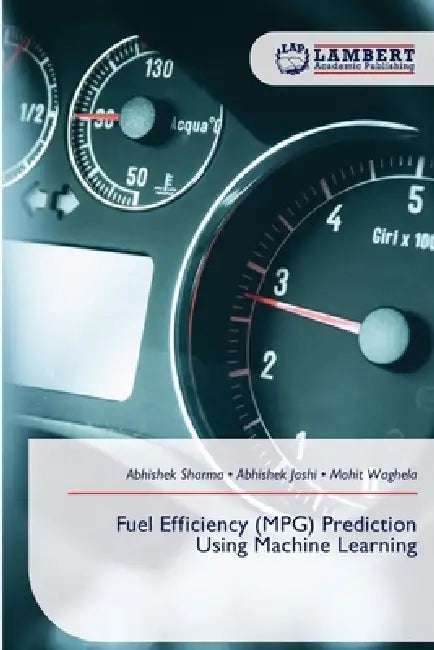 Fuel Efficiency (MPG) Prediction Using Machine Learning by Abhishek Sharma, Abhishek Joshi, Mohit Waghela