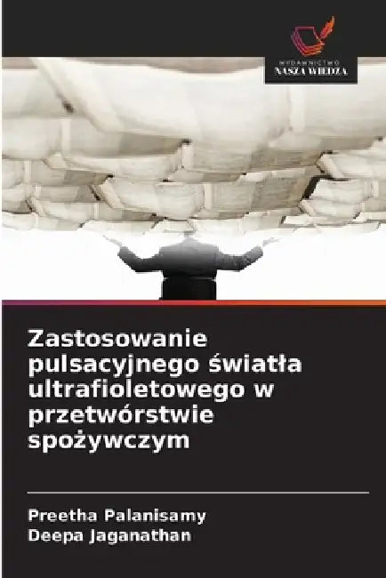 Zastosowanie pulsacyjnego światla ultrafioletowego w przetwórstwie spożywczym by Preetha Palanisamy, Deepa Jaganathan