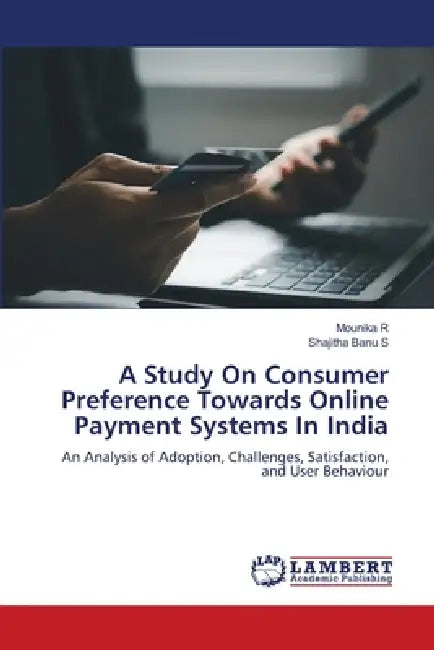 A Study On Consumer Preference Towards Online Payment Systems In India by Mounika R, Shajitha Banu S