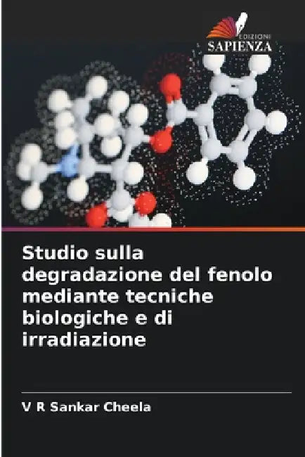 Studio sulla degradazione del fenolo mediante tecniche biologiche e di irradiazione by V. R. Sankar Cheela
