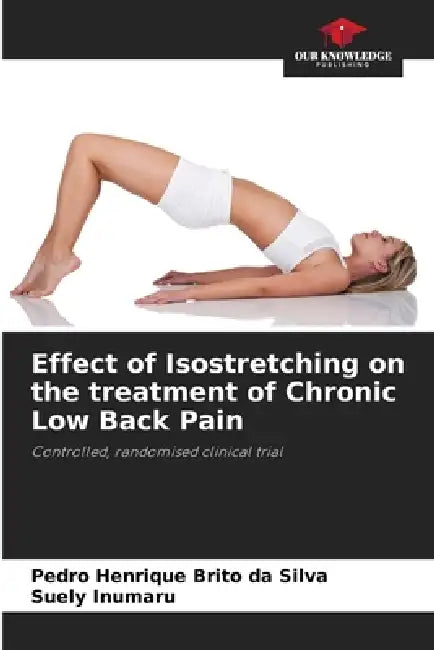 Effect of Isostretching on the treatment of Chronic Low Back Pain by Pedro Henrique Brito Da Silva, Suely Inumaru