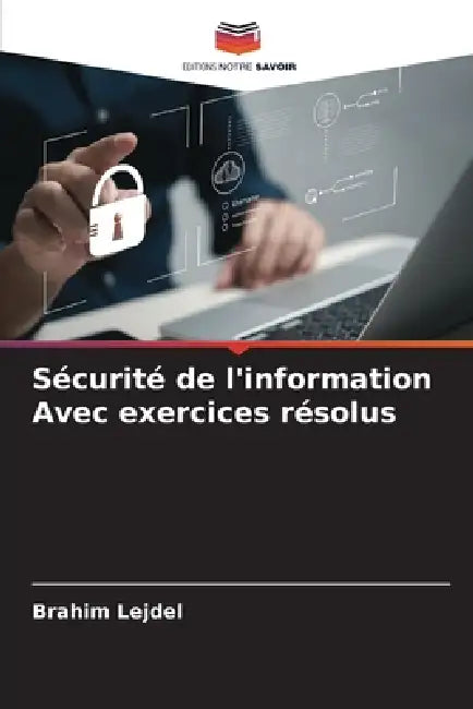 Sécurité de l'information Avec exercices résolus by Brahim Lejdel