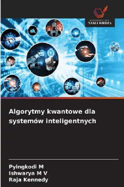 Algorytmy kwantowe dla systemów inteligentnych by Pyingkodi M, Ishwarya M. V., Raja Kennedy
