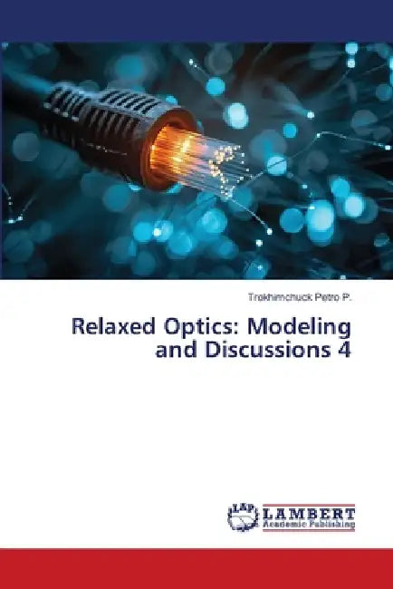 Relaxed Optics: Modeling and Discussions 4 by Trokhimchuck Petro P.