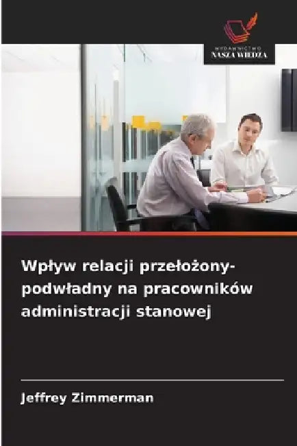 Wplyw relacji przelożony-podwladny na pracowników administracji stanowej by Jeffrey Zimmerman