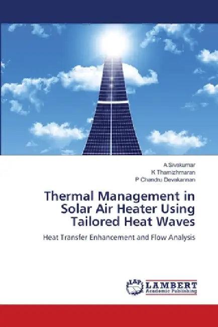 Thermal Management in Solar Air Heater Using Tailored Heat Waves by A. Sivakumar, K. Thamizhmaran, P. Chandru Devakannan