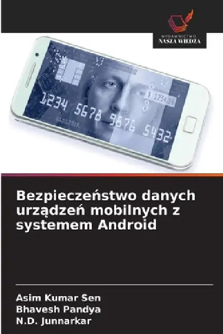 Bezpieczeństwo danych urządzeń mobilnych z systemem Android by Asim Kumar Sen, Bhavesh Pandya, N. D. Junnarkar
