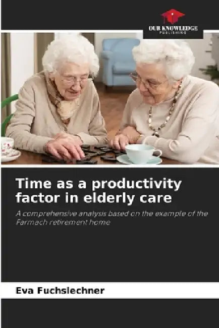 Time as a productivity factor in elderly care by Eva Fuchslechner