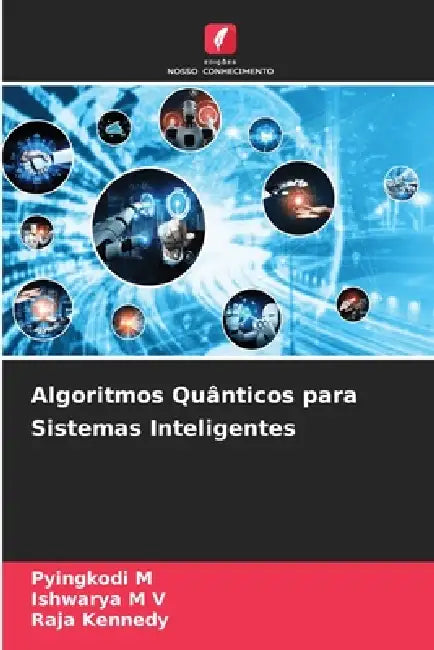 Algoritmos Quânticos para Sistemas Inteligentes by Pyingkodi M, Ishwarya M. V., Raja Kennedy