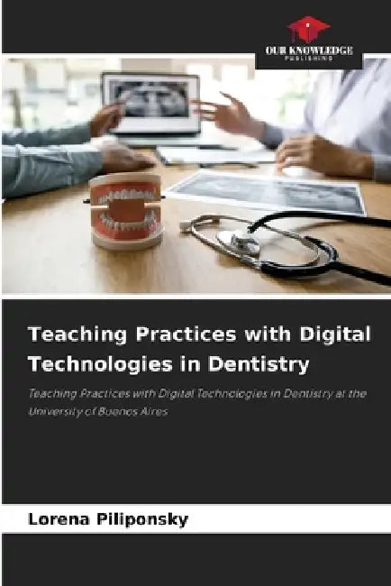 Teaching Practices with Digital Technologies in Dentistry by Lorena Piliponsky
