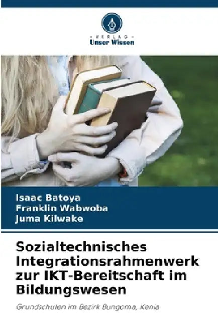Sozialtechnisches Integrationsrahmenwerk zur IKT-Bereitschaft im Bildungswesen by Isaac Batoya, Franklin Wabwoba, Juma Kilwake
