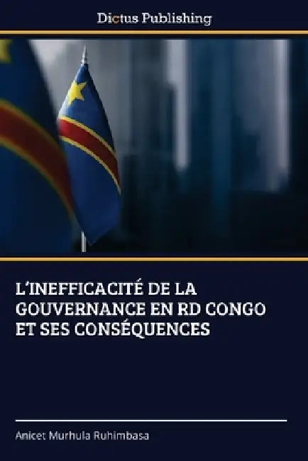 L'Inefficacité de la Gouvernance En Rd Congo Et Ses Conséquences by Anicet Murhula Ruhimbasa