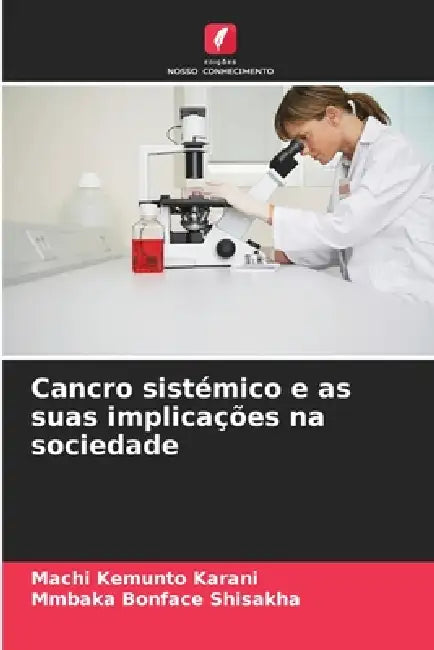 Cancro sistémico e as suas implicações na sociedade by Machi Kemunto Karani, Mmbaka Bonface Shisakha