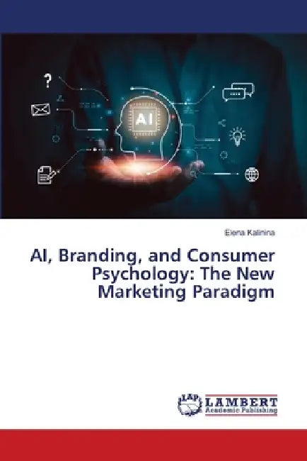 AI, Branding, and Consumer Psychology: The New Marketing Paradigm by Elena Kalinina