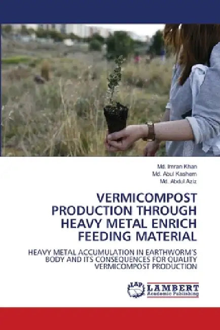 Vermicompost Production Through Heavy Metal Enrich Feeding Material by MD Imran Khan, MD Abul Kashem, MD Abdul Aziz