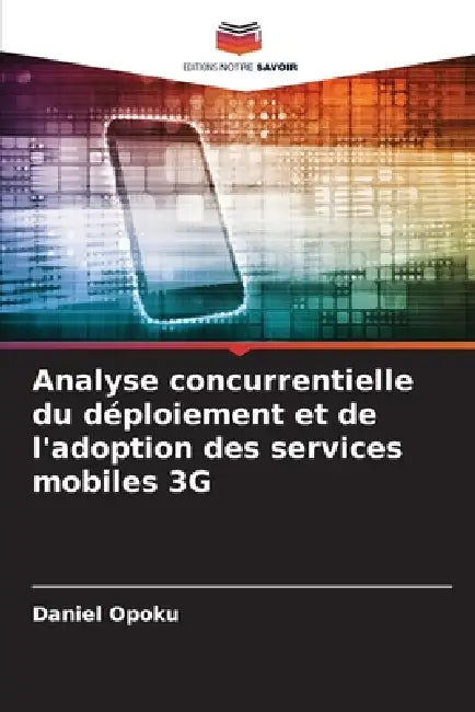 Analyse concurrentielle du déploiement et de l'adoption des services mobiles 3G by Daniel Opoku