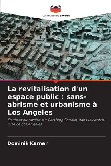 La revitalisation d'un espace public: sans-abrisme et urbanisme à Los Angeles by Dominik Karner
