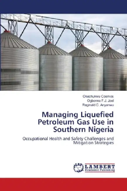 Managing Liquefied Petroleum Gas Use in Southern Nigeria by Okechukwu Cosmos, Ogbonna F. J. Joel, Reginald C. Anyanwu