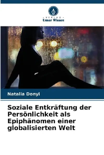 Soziale Entkräftung der Persönlichkeit als Epiphänomen einer globalisierten Welt by Natalia Donyi