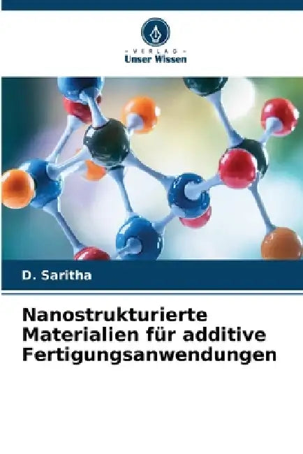 Nanostrukturierte Materialien für additive Fertigungsanwendungen by D. Saritha