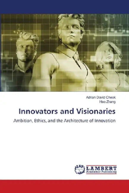 Innovators and Visionaries by Adrian David Cheok, Hao Zhang