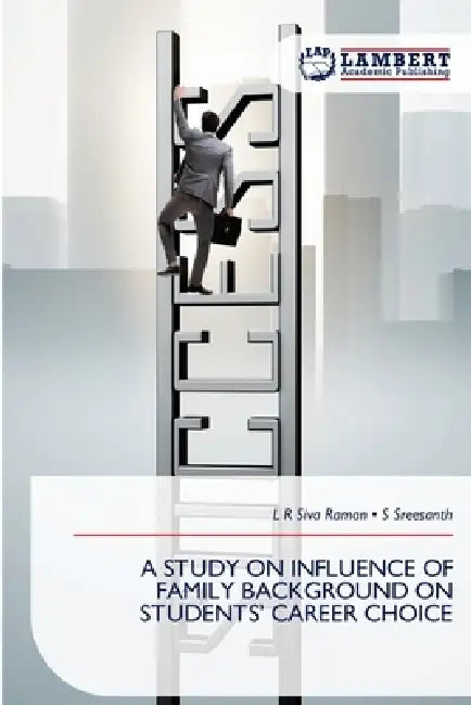A Study on Influence of Family Background on Students' Career Choice by L. R. Siva Raman, S. Sreesanth