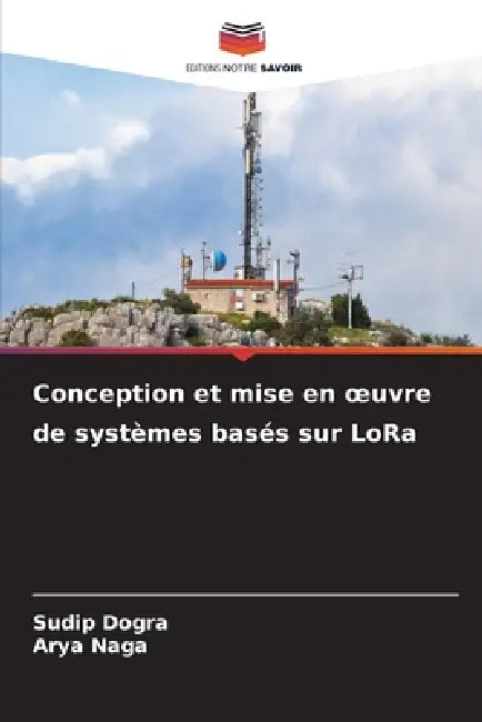 Conception et mise en oeuvre de systèmes basés sur LoRa by Sudip Dogra, Arya Naga