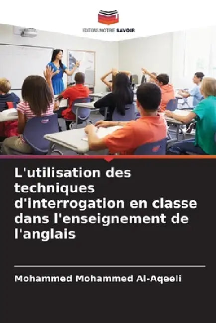 L'utilisation des techniques d'interrogation en classe dans l'enseignement de l'anglais by Mohammed Mohammed Al-Aqeeli