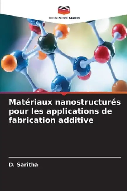 Matériaux nanostructurés pour les applications de fabrication additive by D. Saritha