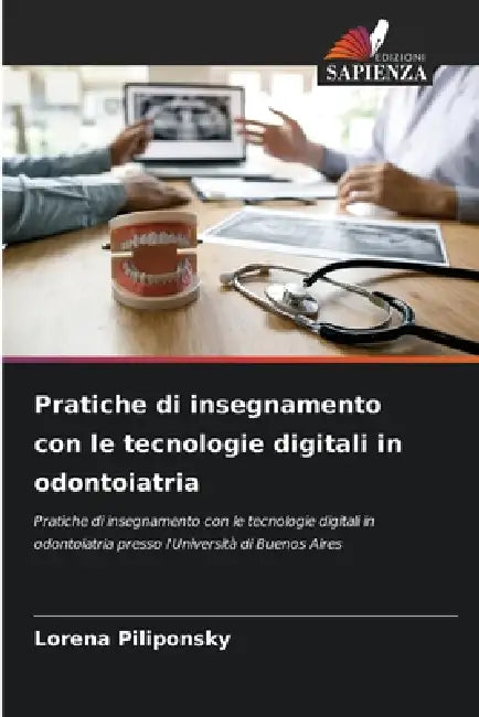 Pratiche di insegnamento con le tecnologie digitali in odontoiatria by Lorena Piliponsky