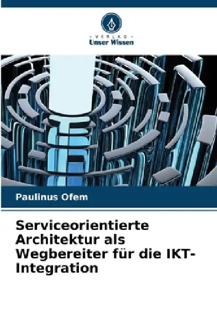 Serviceorientierte Architektur als Wegbereiter für die IKT-Integration by Paulinus Ofem