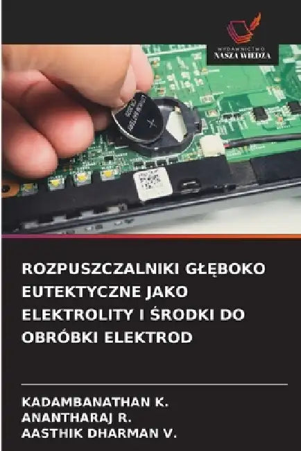 Rozpuszczalniki GlĘboko Eutektyczne Jako Elektrolity I Środki Do Obróbki Elektrod by Kadambanathan K, Anantharaj R, Aasthik Dharman V