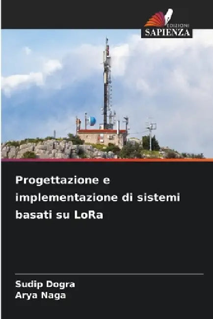Progettazione e implementazione di sistemi basati su LoRa by Sudip Dogra, Arya Naga