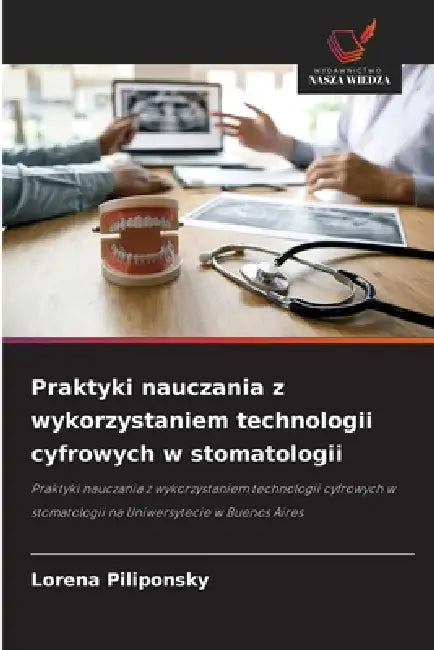 Praktyki nauczania z wykorzystaniem technologii cyfrowych w stomatologii by Lorena Piliponsky