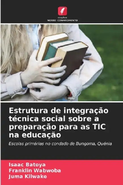 Estrutura de integração técnica social sobre a preparação para as TIC na educação by Isaac Batoya, Franklin Wabwoba, Juma Kilwake
