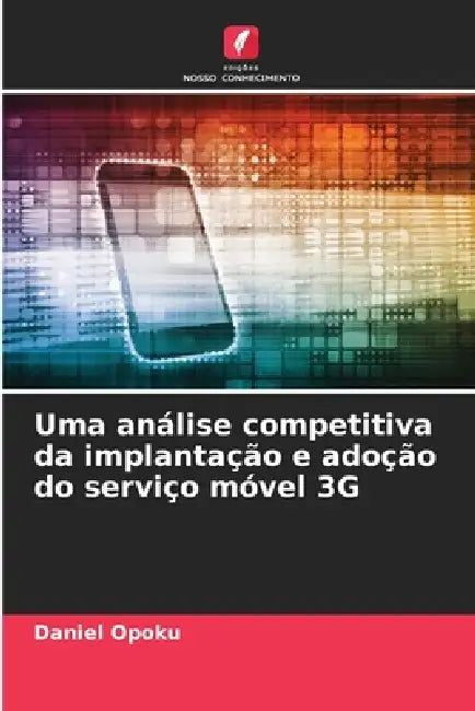 Uma análise competitiva da implantação e adoção do serviço móvel 3G by Daniel Opoku