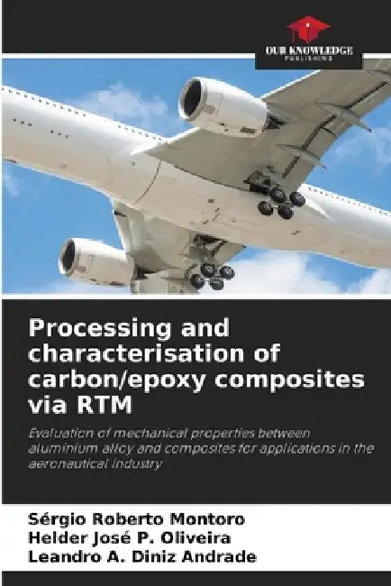 Processing and characterisation of carbon/epoxy composites via RTM by Sérgio Roberto Montoro, Helder José P. Oliveira, Leandro A. Diniz Andrade