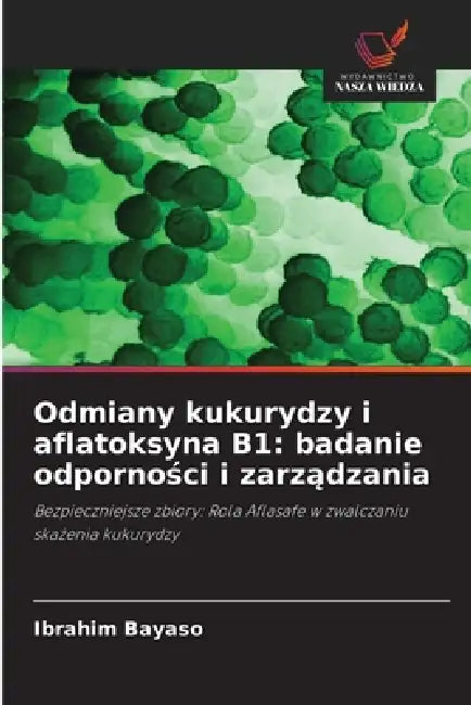 Odmiany kukurydzy i aflatoksyna B1: badanie odporności i zarządzania by Ibrahim Bayaso