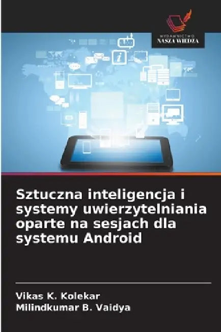 Sztuczna inteligencja i systemy uwierzytelniania oparte na sesjach dla systemu Android by Vikas K. Kolekar, Milindkumar B. Vaidya