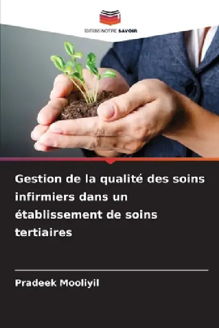 Gestion de la qualité des soins infirmiers dans un établissement de soins tertiaires by Pradeek Mooliyil