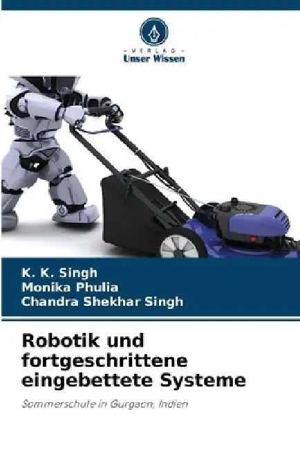 Robotik und fortgeschrittene eingebettete Systeme by K. K. Singh, Monika Phulia, Chandra Shekhar Singh