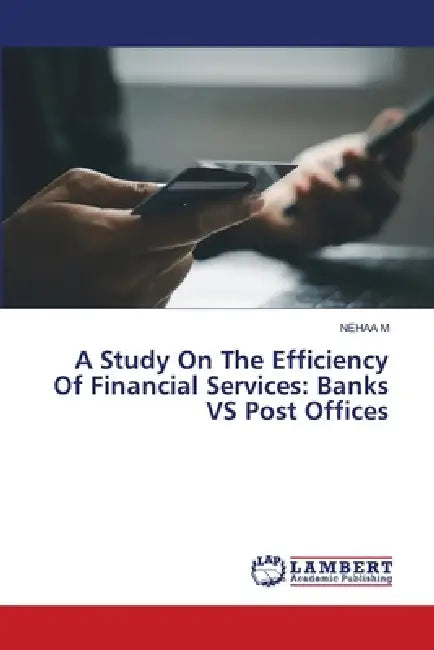 A Study On The Efficiency Of Financial Services: Banks VS Post Offices by Nehaa M