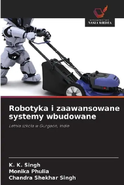 Robotyka i zaawansowane systemy wbudowane by K. K. Singh, Monika Phulia, Chandra Shekhar Singh