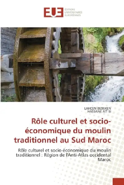 Rôle culturel et socio-économique du moulin traditionnel au Sud Maroc by Lahcen Bizriken, Hassane Ait Si