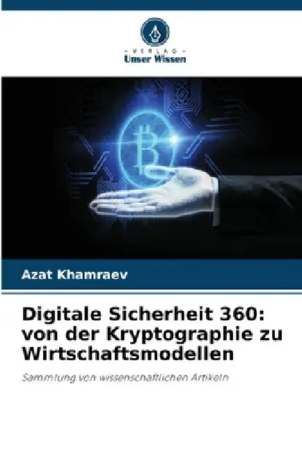 Digitale Sicherheit 360: von der Kryptographie zu Wirtschaftsmodellen by Azat Khamraev