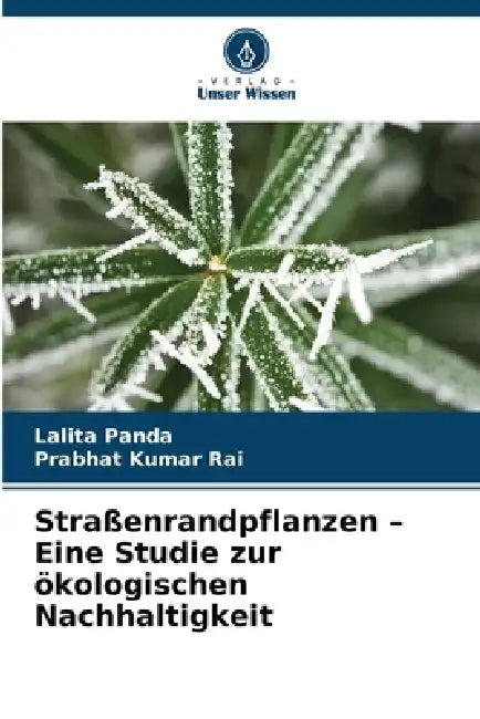 Straßenrandpflanzen - Eine Studie zur ökologischen Nachhaltigkeit by Lalita Panda, Prabhat Kumar Rai
