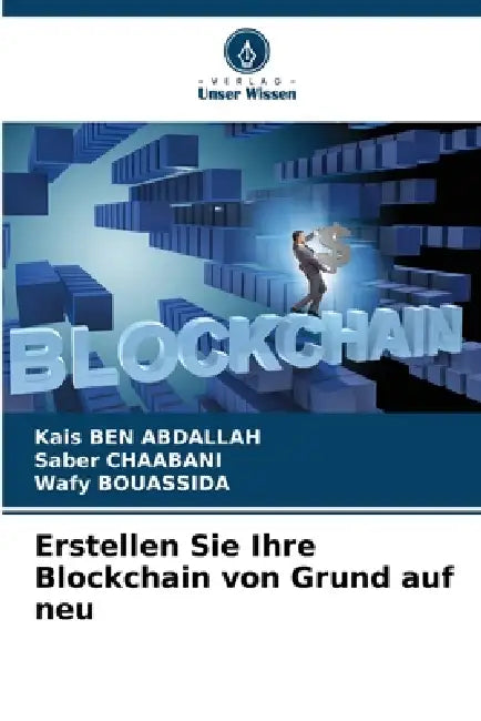 Erstellen Sie Ihre Blockchain von Grund auf neu by Kais Ben Abdallah, Saber Chaabani, Wafy Bouassida